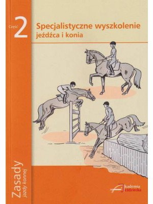 AKADEMIA JEŹDZIECKA, "Zasady jazdy konnej część 2. Specjalistyczne wyszkolenie jeźdźca i konia"