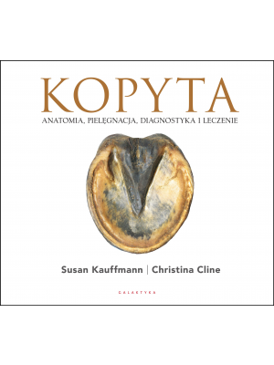 GALAKTYKA, "Kopyta. Anatomia, pielęgnacja, diagnostyka i leczenie", Susan Kauffmann, Christina Cline