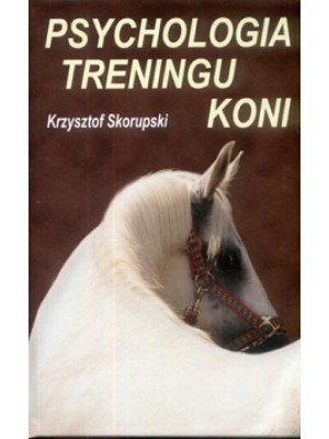 "Psychologia treningu koni" Krzysztof Skorupski